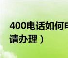 400電話如何申請辦理停機（400電話如何申請辦理）