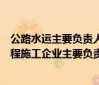 公路水運(yùn)主要負(fù)責(zé)人和安全管理人員作弊資料（公路水運(yùn)工程施工企業(yè)主要負(fù)責(zé)人查詢）