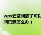 wps云空間滿了可以刪掉嗎（wps提示云空間已滿WPS云空間已滿怎么辦）