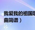 我愛我的祖國歌曲簡譜歌詞（我愛我的祖國歌曲簡譜）
