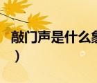 敲門聲是什么象聲詞啊（敲門聲是什么象聲詞）
