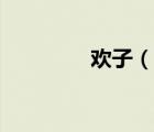 歡子（說一說歡子的簡介）