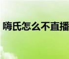 嗨氏怎么不直播了（嗨氏直播間為什么被封）