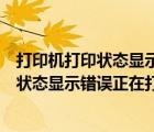 打印機(jī)打印狀態(tài)顯示錯(cuò)誤正在打印是什么原因（打印機(jī)打印狀態(tài)顯示錯(cuò)誤正在打?。?/>
                                    </a>
                                                </div>
                                    <div   id=