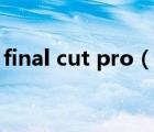 final cut pro（說一說final cut pro的簡介）
