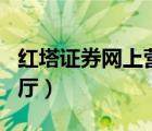 紅塔證券網(wǎng)上營業(yè)廳app（紅塔證券網(wǎng)上營業(yè)廳）