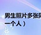 男生照片多張同一個人高清（男生照片多張同一個人）