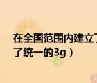 在全國范圍內(nèi)建立了統(tǒng)一的什么制度?（在全國范圍內(nèi)建立了統(tǒng)一的3g）