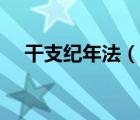 干支紀(jì)年法（說(shuō)一說(shuō)干支紀(jì)年法的簡(jiǎn)介）