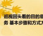 巡視回頭看的目的意義（巡視回頭看工作的重大意義 目標(biāo)任務(wù) 基本步驟和方式方法_360）