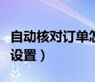 自動(dòng)核對(duì)訂單怎么設(shè)置（自動(dòng)核對(duì)地址在哪里設(shè)置）