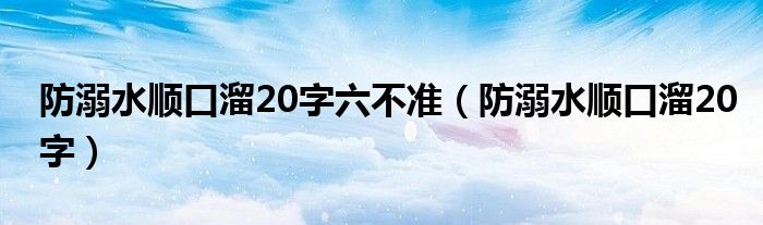 防溺水順口溜20字六不準（防溺水順口溜20字）
