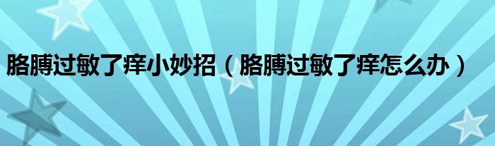 胳膊過敏了癢小妙招（胳膊過敏了癢怎么辦）