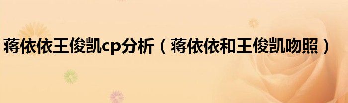 蔣依依王俊凱cp分析（蔣依依和王俊凱吻照）
