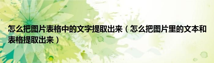 怎么把圖片表格中的文字提取出來（怎么把圖片里的文本和表格提取出來）