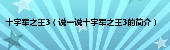 十字軍之王3（說一說十字軍之王3的簡介）