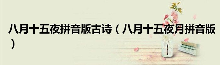 八月十五夜拼音版古詩（八月十五夜月拼音版）