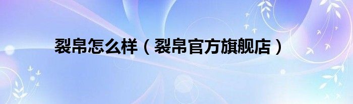 裂帛怎么樣（裂帛官方旗艦店）