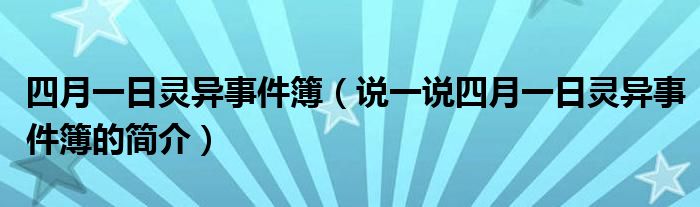 四月一日靈異事件簿（說(shuō)一說(shuō)四月一日靈異事件簿的簡(jiǎn)介）