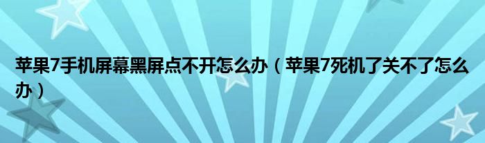 蘋果7手機(jī)屏幕黑屏點不開怎么辦（蘋果7死機(jī)了關(guān)不了怎么辦）
