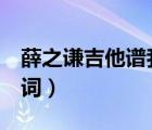 薛之謙吉他譜我害怕（薛之謙新歌 我害怕 歌詞）