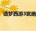 造夢(mèng)西游3猶絕制作材料（造夢(mèng)西游3猶絕）