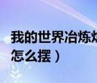 我的世界冶煉爐怎么放燃料（我的世界冶煉爐怎么擺）
