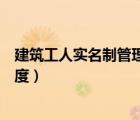 建筑工人實(shí)名制管理制度制定模板（建筑工人實(shí)名制管理制度）