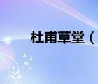 杜甫草堂（說一說杜甫草堂的簡介）