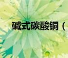 堿式碳酸銅（說(shuō)一說(shuō)堿式碳酸銅的簡(jiǎn)介）