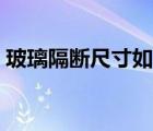 玻璃隔斷尺寸如何準(zhǔn)確測量（玻璃隔斷尺寸）