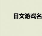 日文游戲名字（日文游戲翻譯中文）