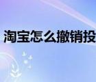 淘寶怎么撤銷投訴申請（淘寶怎么撤銷投訴）