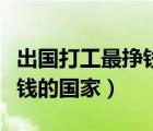 出國(guó)打工最掙錢(qián)的國(guó)家是哪個(gè)（出國(guó)打工最掙錢(qián)的國(guó)家）