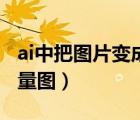 ai中把圖片變成矢量圖（ai如何將圖片變?yōu)槭噶繄D）