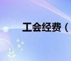 工會(huì)經(jīng)費(fèi)（說一說工會(huì)經(jīng)費(fèi)的簡介）