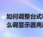 如何調(diào)整臺式機顯示器亮度（win7臺式機怎么調(diào)顯示器亮度）