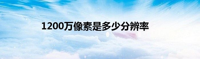 1200萬像素是多少分辨率