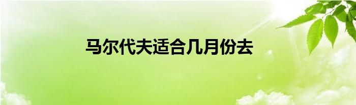 馬爾代夫適合幾月份去