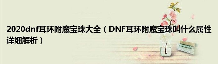 2020dnf耳環(huán)附魔寶珠大全（DNF耳環(huán)附魔寶珠叫什么屬性詳細(xì)解析）