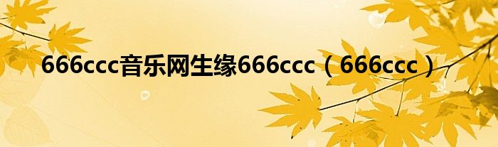 666ccc音樂網(wǎng)生緣666ccc（666ccc）