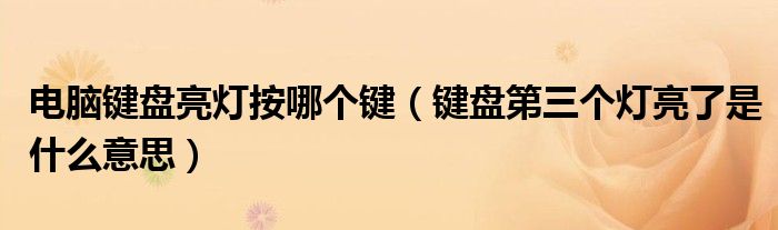 電腦鍵盤亮燈按哪個鍵（鍵盤第三個燈亮了是什么意思）