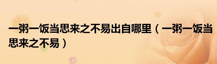 一粥一飯當思來之不易出自哪里（一粥一飯當思來之不易）