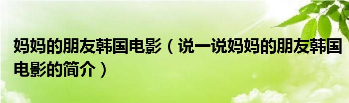 媽媽的朋友韓國電影（說一說媽媽的朋友韓國電影的簡介）