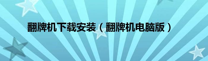 翻牌機(jī)下載安裝（翻牌機(jī)電腦版）