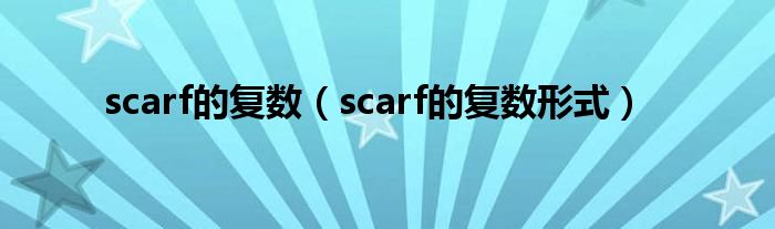 scarf的復(fù)數(shù)（scarf的復(fù)數(shù)形式）