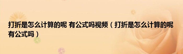 打折是怎么計(jì)算的呢 有公式嗎視頻（打折是怎么計(jì)算的呢 有公式嗎）