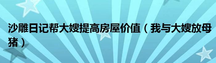 沙雕日記幫大嫂提高房屋價值（我與大嫂放母豬）
