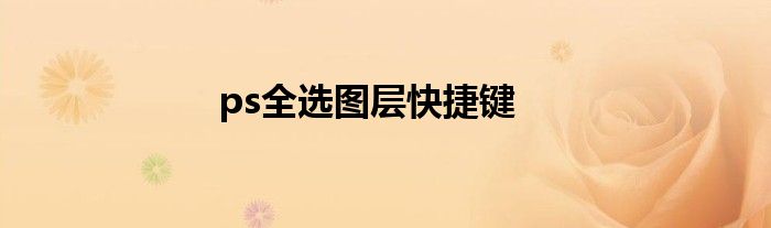 ps全選圖層快捷鍵