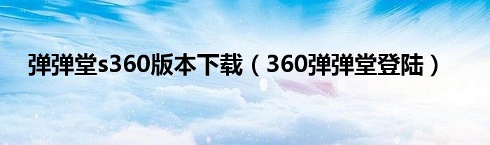 彈彈堂s360版本下載（360彈彈堂登陸）